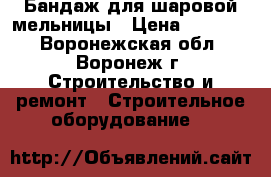 Бандаж для шаровой мельницы › Цена ­ 70 000 - Воронежская обл., Воронеж г. Строительство и ремонт » Строительное оборудование   